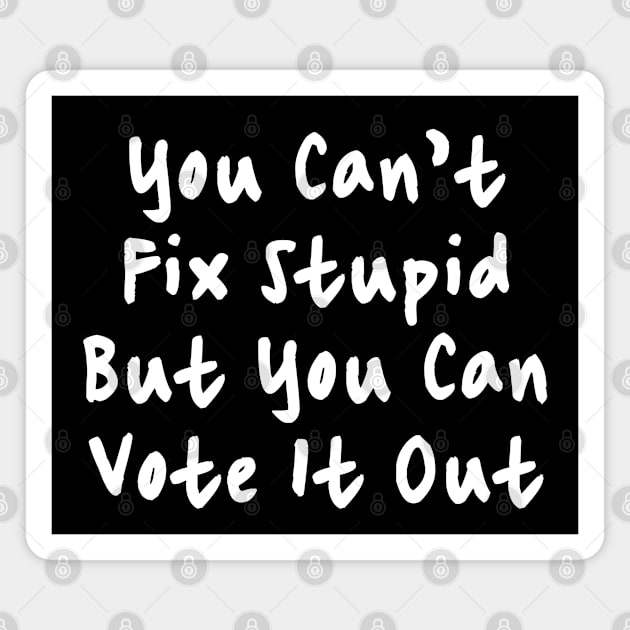 You Cant Fix Stupid But You Can Vote It Out Magnet by valentinahramov